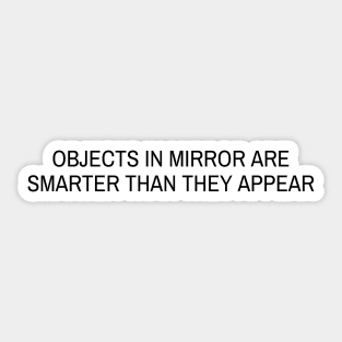 Objects in mirror are SMARTER than they appear Sticker